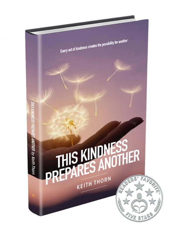 THIS KINDNESS PREPARES ANOTHER Keith Thorn Author